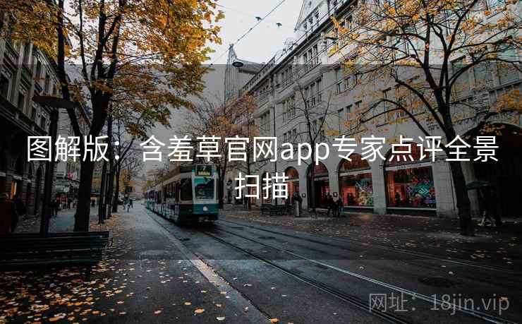 图解版:含羞草官网app专家点评全景扫描 图解版:含羞草官网app专家点评全景扫描