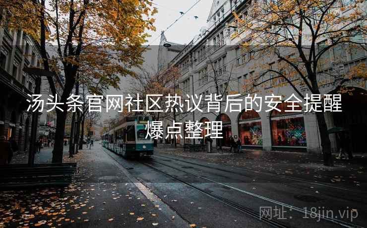 汤头条官网社区热议背后的安全提醒爆点整理